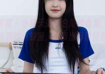 物恋传媒 – 小晴天的蓝白旋律合集，图片就像私藏的小拼图，拼凑出那段轻盈的时光。